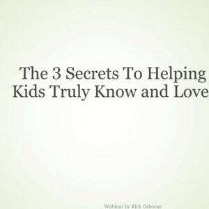 3 Secrets to Helping Your Kids to Truly Know and Love